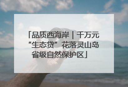 品质西海岸｜千万元“生态贷”花落灵山岛省级自然保护区